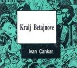 Cankar, Ivan - Kralj Betajnove