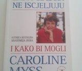 Caroline Myss - ZAŠTO SE LJUDI NE ISCJELJUJU I KAKO BI MOGLI
